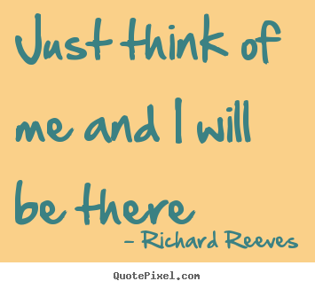 Friendship quotes - Just think of me and i will be there
