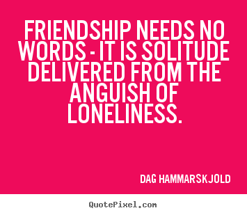 Make custom picture quotes about friendship - Friendship needs no words - it is solitude..
