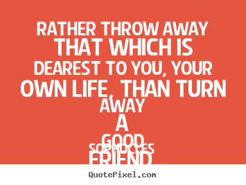 Customize poster quotes about friendship - Rather throw away that which is dearest to..