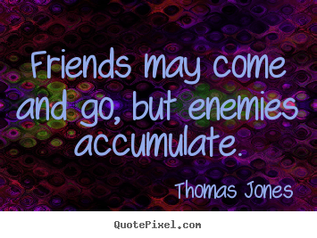 Design picture quote about friendship - Friends may come and go, but enemies accumulate.