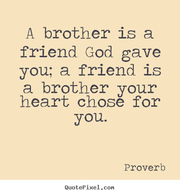 Friendship sayings - A brother is a friend god gave you; a friend is a brother your heart..
