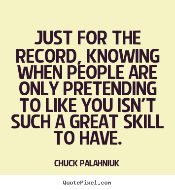 Chuck Palahniuk picture quote - Just for the record, knowing when people are only pretending.. - Friendship quotes