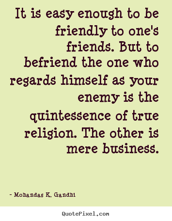 Quotes about friendship - It is easy enough to be friendly to one's friends. but to befriend..