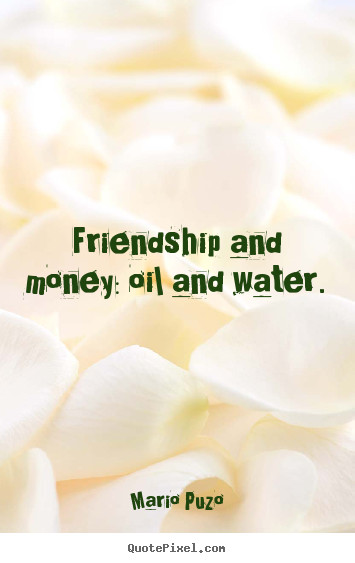 Quotes about friendship - Friendship and money: oil and water.