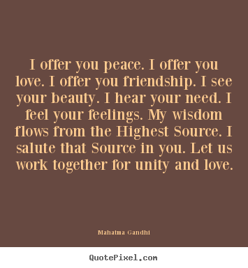 Mahatma Gandhi image quote - I offer you peace. i offer you love. i offer.. - Friendship sayings