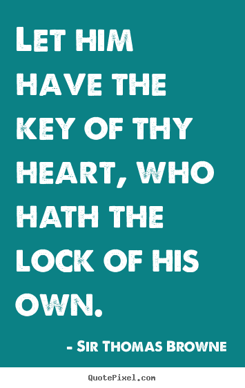 Make picture quotes about friendship - Let him have the key of thy heart, who hath the lock of his..