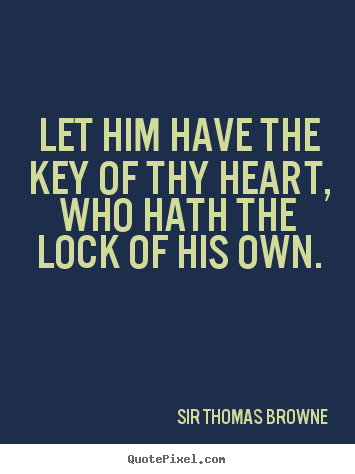 Friendship quotes - Let him have the key of thy heart, who hath..