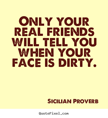 Quotes about friendship - Only your real friends will tell you when your..
