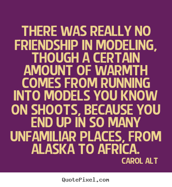 Quotes about friendship - There was really no friendship in modeling, though..