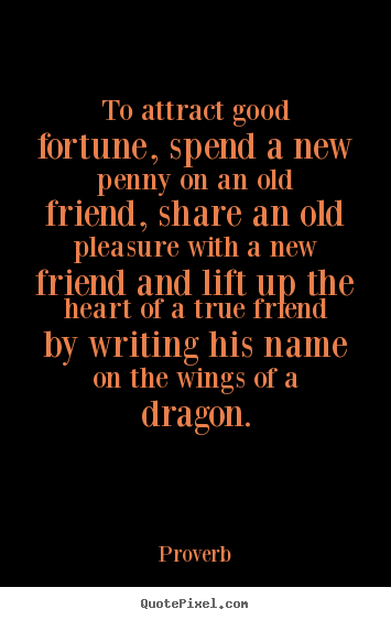 Friendship quotes - To attract good fortune, spend a new penny on an old friend,..