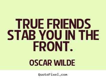 How to design picture quotes about friendship - True friends stab you in the front.