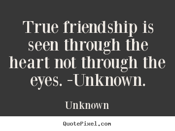Unknown picture quotes - True friendship is seen through the heart not through.. - Friendship quotes