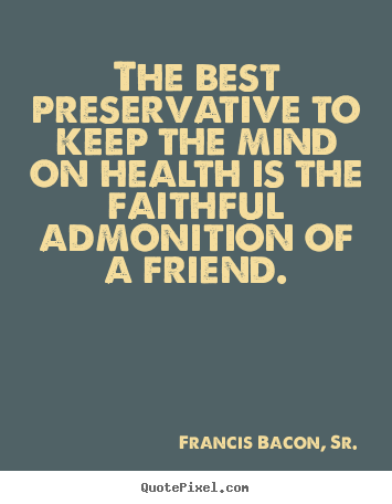 Quotes about friendship - The best preservative to keep the mind on health is the faithful..
