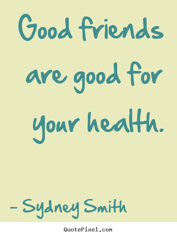 Create poster quotes about friendship - Good friends are good for your health.