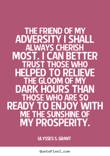 Quotes about friendship - The friend of my adversity i shall always cherish..