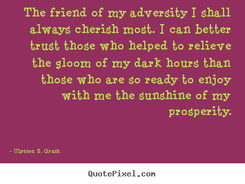 Friendship sayings - The friend of my adversity i shall always cherish..