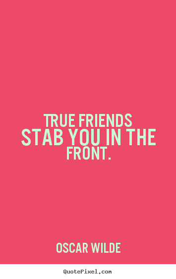 How to design pictures sayings about friendship - True friends stab you in the front.