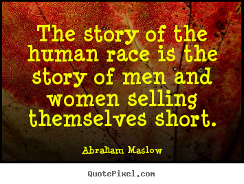 Abraham Maslow poster quotes - The story of the human race is the story of men.. - Inspirational quotes