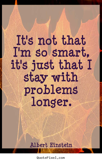 Create custom picture sayings about inspirational - It's not that i'm so smart, it's just that i stay with problems..