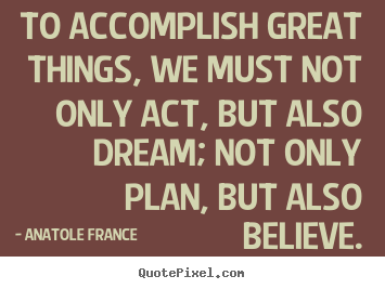 Make picture quotes about inspirational - To accomplish great things, we must not only act,..