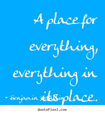 Quotes about inspirational - A place for everything, everything in its place.