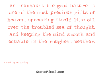 Washington Irving picture quotes - An inexhaustible good nature is one of the most precious gifts.. - Inspirational quote