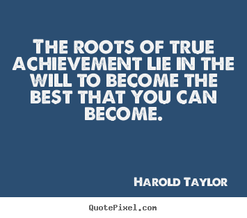 Inspirational quote - The roots of true achievement lie in the will to become the best..