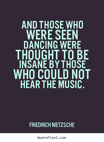 Friedrich Nietzsche picture quotes - And those who were seen dancing were thought to be insane by.. - Inspirational quote