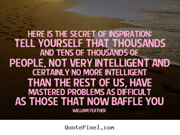 Quotes about inspirational - Here is the secret of inspiration: tell yourself that thousands..