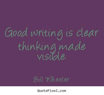 Make custom picture quotes about inspirational - Good writing is clear thinking made visible.