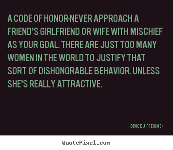 Customize picture quotes about inspirational - A code of honor-never approach a friend's girlfriend..