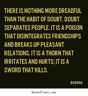 Buddha picture quotes - There is nothing more dreadful than the habit of doubt. doubt.. - Inspirational quote