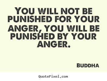 Make picture quotes about inspirational - You will not be punished for your anger, you will..