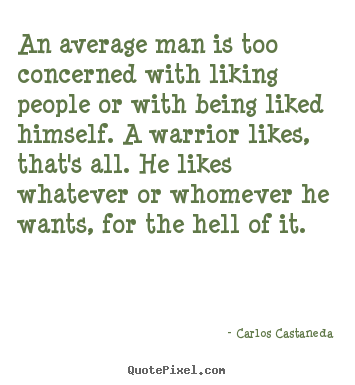 An average man is too concerned with liking people.. Carlos Castaneda popular inspirational quotes