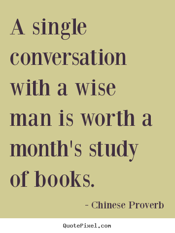 Quotes about inspirational - A single conversation with a wise man is worth a month's study of..