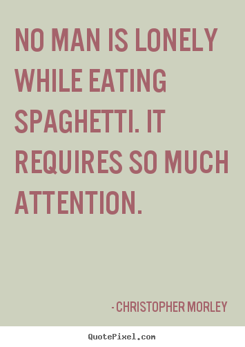 Design picture quotes about inspirational - No man is lonely while eating spaghetti. it requires so much attention.