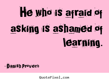 How to make picture quotes about inspirational - He who is afraid of asking is ashamed of learning.