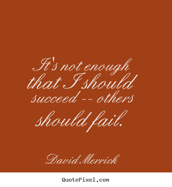 Inspirational quotes - It's not enough that i should succeed -- others..