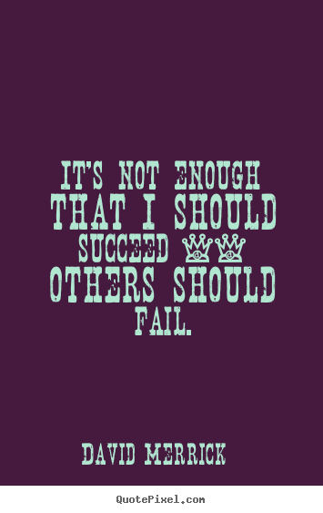 It's not enough that i should succeed -- others.. David Merrick best inspirational quote