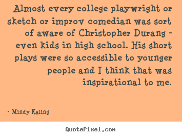 Quote about inspirational - Almost every college playwright or sketch or improv comedian..