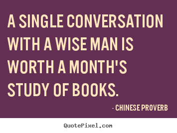 Inspirational quote - A single conversation with a wise man is worth a month's study..