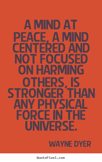 Inspirational quotes - A mind at peace, a mind centered and not focused on harming..