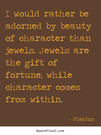 Make custom picture quotes about inspirational - I would rather be adorned by beauty of character than jewels...