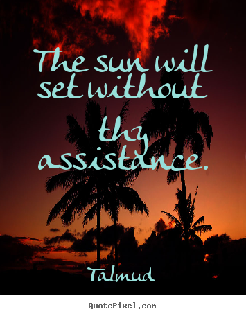 Quotes about inspirational - The sun will set without thy assistance.