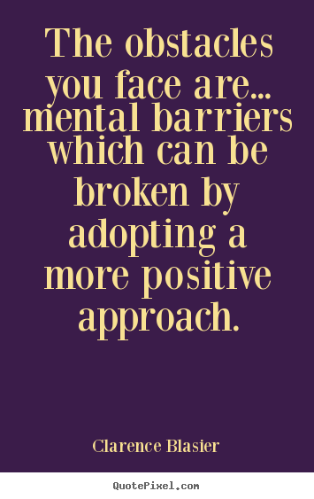 Create poster quotes about inspirational - The obstacles you face are... mental barriers which can be broken..