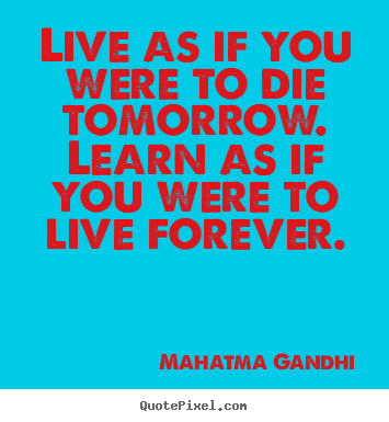Mahatma Gandhi picture quote - Live as if you were to die tomorrow. learn as if you.. - Inspirational quotes