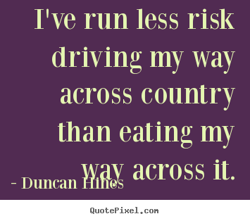 Create graphic pictures sayings about inspirational - I've run less risk driving my way across..