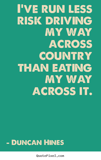 Duncan Hines poster sayings - I've run less risk driving my way across country than eating my way.. - Inspirational quotes