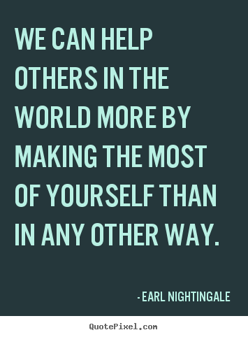 Inspirational quotes - We can help others in the world more by making the most of yourself..