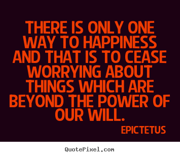 Create graphic picture quotes about inspirational - There is only one way to happiness and that is to cease worrying..